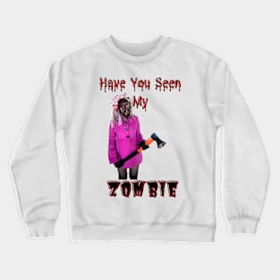 Have You Seen My Zombie Crewneck Sweatshirt